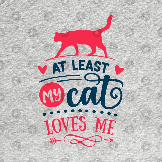 At Least My Cat Loves Me by MZeeDesigns